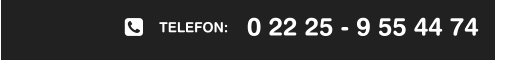 0 22 25 - 9 55 44 74      TELEFON: